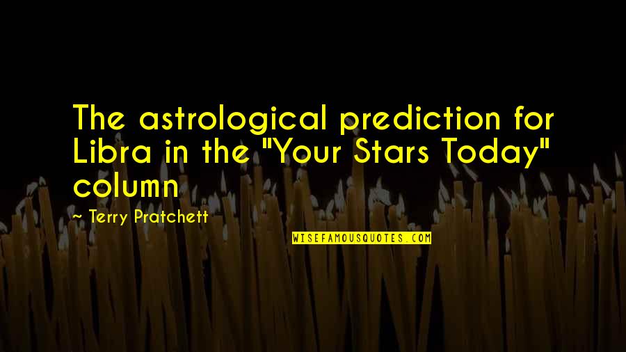 A Libra Quotes By Terry Pratchett: The astrological prediction for Libra in the "Your