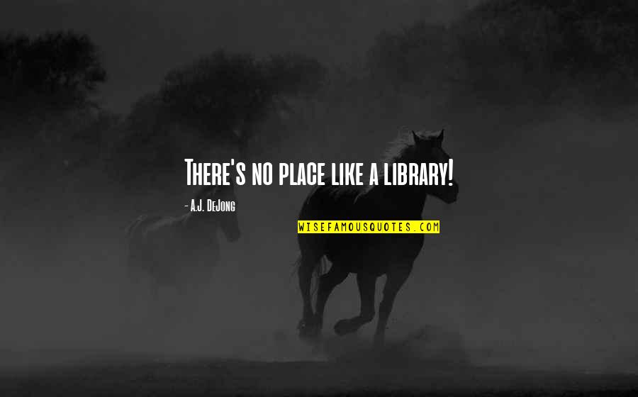 A Library Quotes By A.J. DeJong: There's no place like a library!