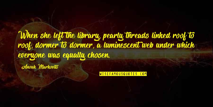A Library Quotes By Anouk Markovits: When she left the library, pearly threads linked