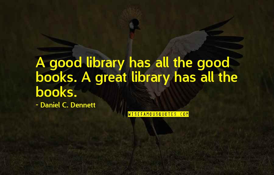 A Library Quotes By Daniel C. Dennett: A good library has all the good books.