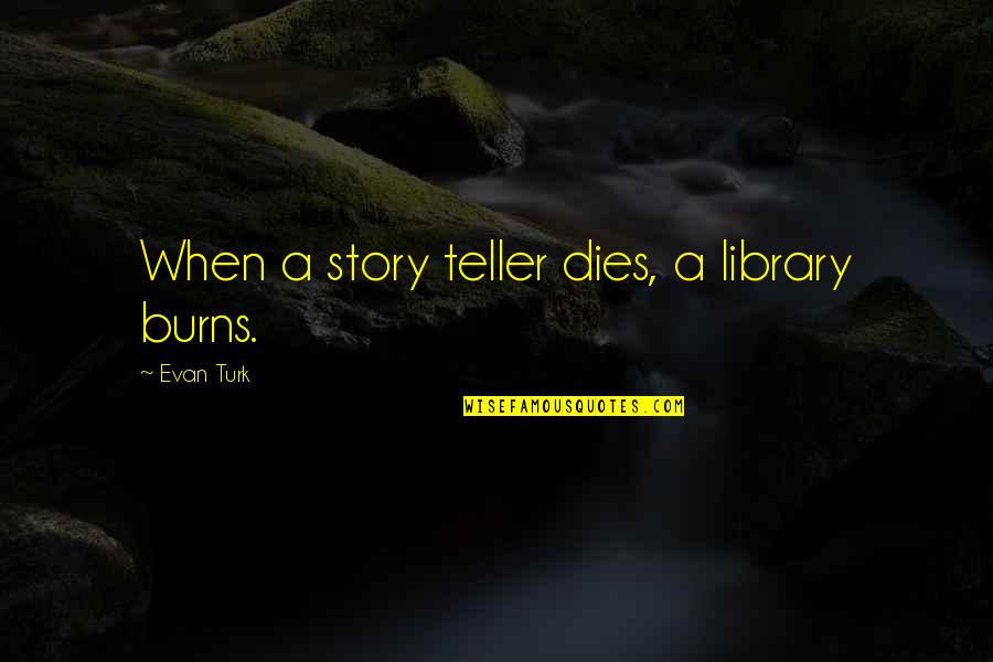 A Library Quotes By Evan Turk: When a story teller dies, a library burns.