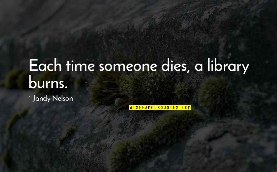 A Library Quotes By Jandy Nelson: Each time someone dies, a library burns.