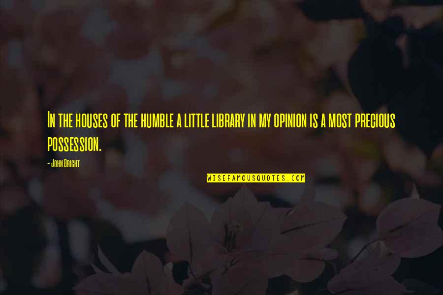 A Library Quotes By John Bright: In the houses of the humble a little