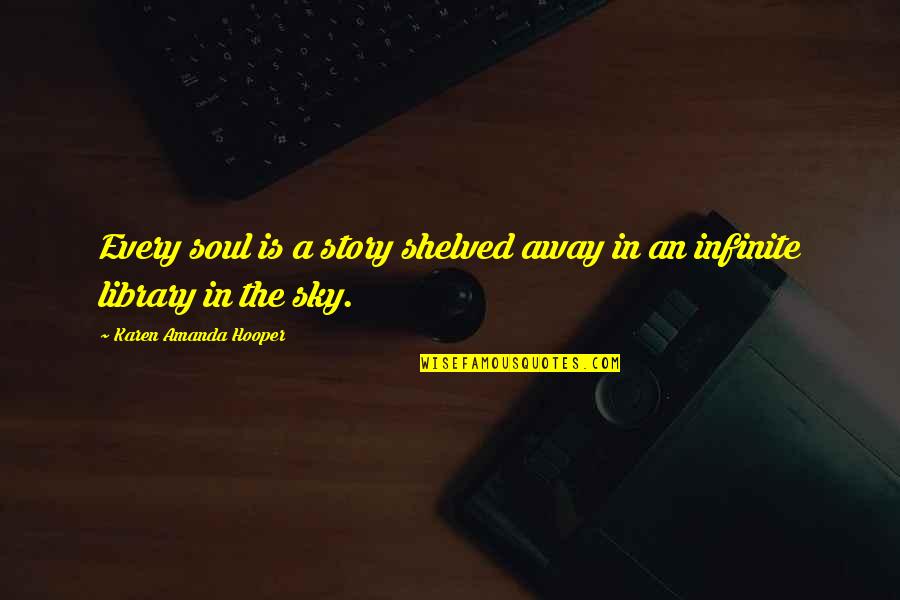 A Library Quotes By Karen Amanda Hooper: Every soul is a story shelved away in