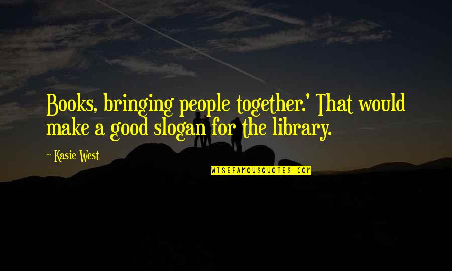 A Library Quotes By Kasie West: Books, bringing people together.' That would make a