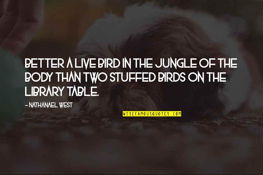 A Library Quotes By Nathanael West: Better a live bird in the jungle of