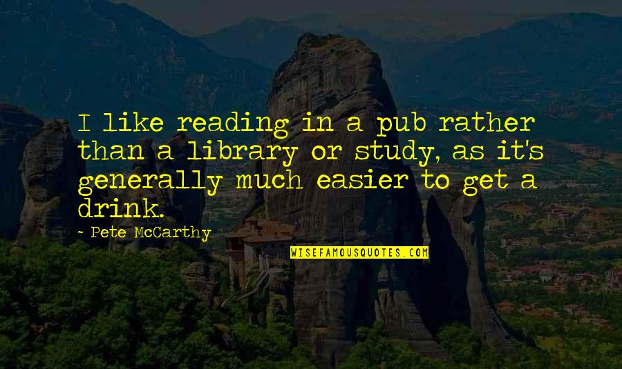 A Library Quotes By Pete McCarthy: I like reading in a pub rather than