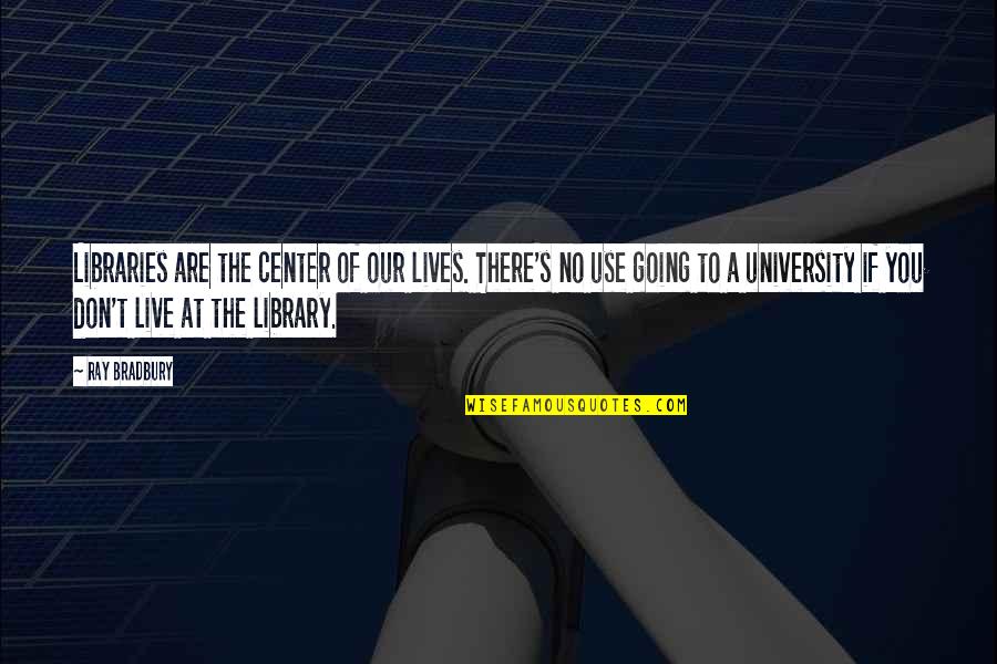 A Library Quotes By Ray Bradbury: Libraries are the center of our lives. There's