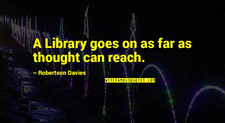 A Library Quotes By Robertson Davies: A Library goes on as far as thought