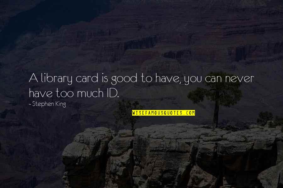 A Library Quotes By Stephen King: A library card is good to have, you