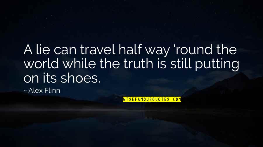 A Lie Can Travel The World Quotes By Alex Flinn: A lie can travel half way 'round the