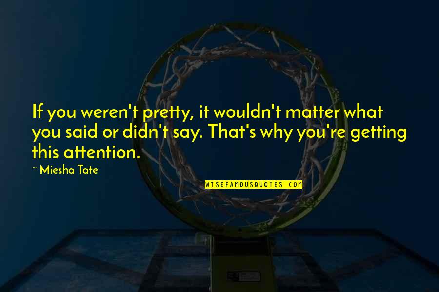 A Lie Can Travel The World Quotes By Miesha Tate: If you weren't pretty, it wouldn't matter what