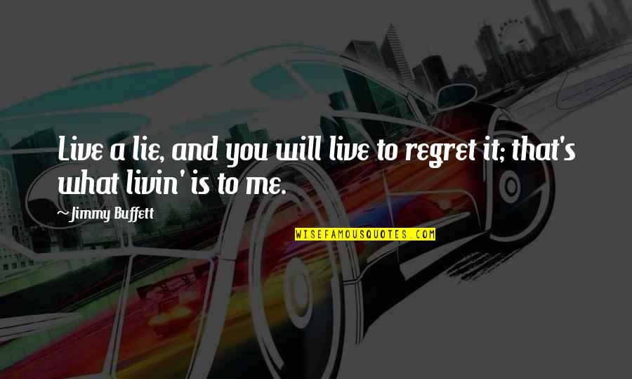 A Lie Is A Lie Quotes By Jimmy Buffett: Live a lie, and you will live to