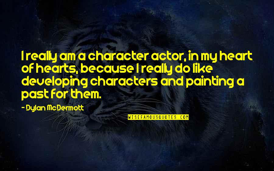 A Lie Is As Good As The Truth Quotes By Dylan McDermott: I really am a character actor, in my A Lie Is As Good As The Truth Quotes By Dylan McDermott: I really am a character actor, in my