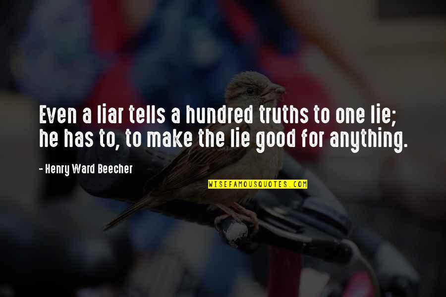 A Lie Is As Good As The Truth Quotes By Henry Ward Beecher: Even a liar tells a hundred truths to A Lie Is As Good As The Truth Quotes By Henry Ward Beecher: Even a liar tells a hundred truths to
