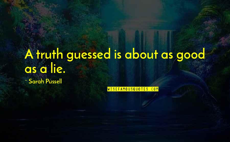 A Lie Is As Good As The Truth Quotes By Sarah Pussell: A truth guessed is about as good as A Lie Is As Good As The Truth Quotes By Sarah Pussell: A truth guessed is about as good as