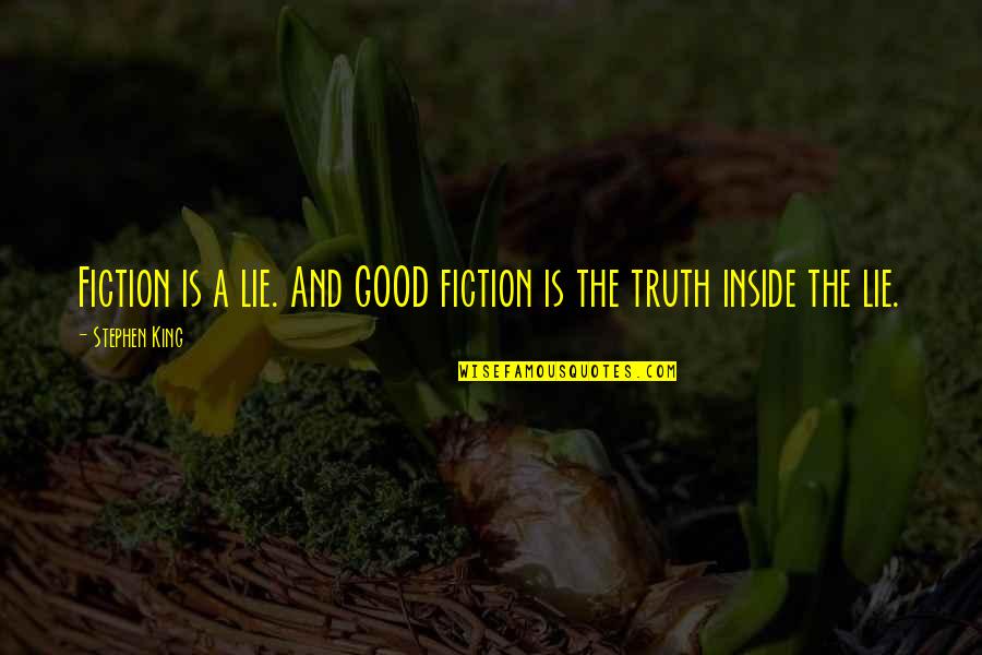 A Lie Is As Good As The Truth Quotes By Stephen King: Fiction is a lie. And GOOD fiction is