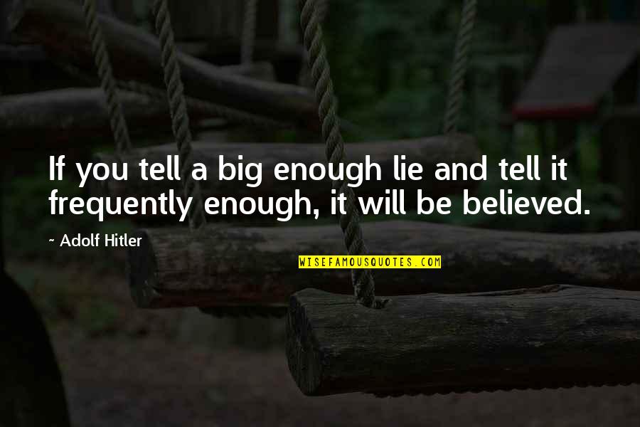 A Lie Quotes By Adolf Hitler: If you tell a big enough lie and