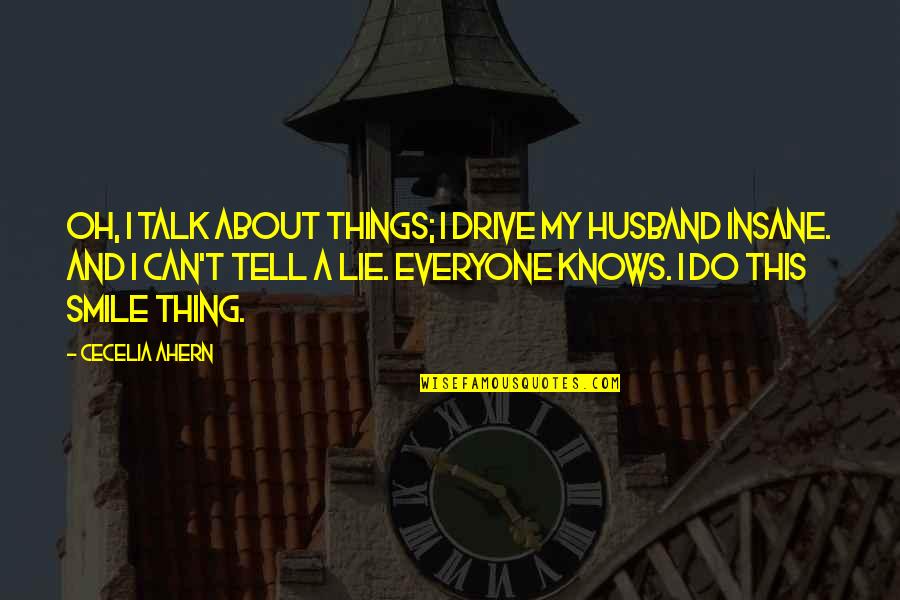 A Lie Quotes By Cecelia Ahern: Oh, I talk about things; I drive my