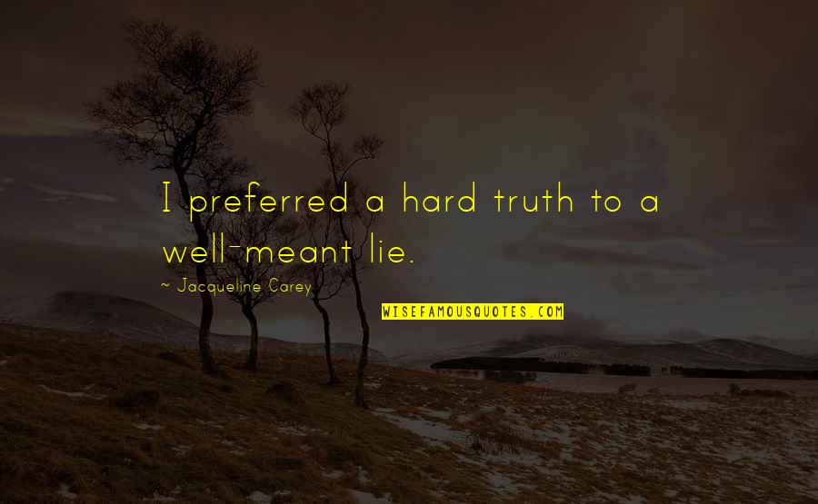 A Lie Quotes By Jacqueline Carey: I preferred a hard truth to a well-meant