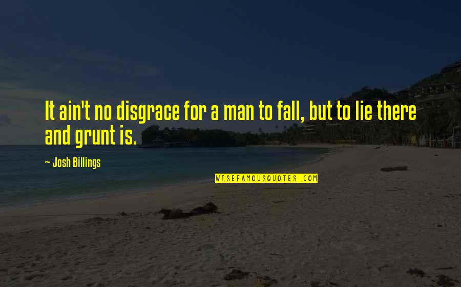 A Lie Quotes By Josh Billings: It ain't no disgrace for a man to