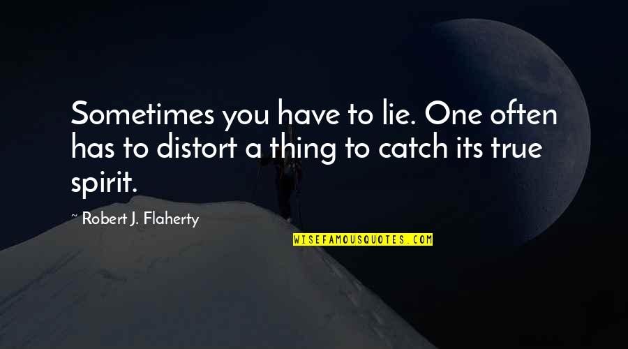 A Lie Quotes By Robert J. Flaherty: Sometimes you have to lie. One often has