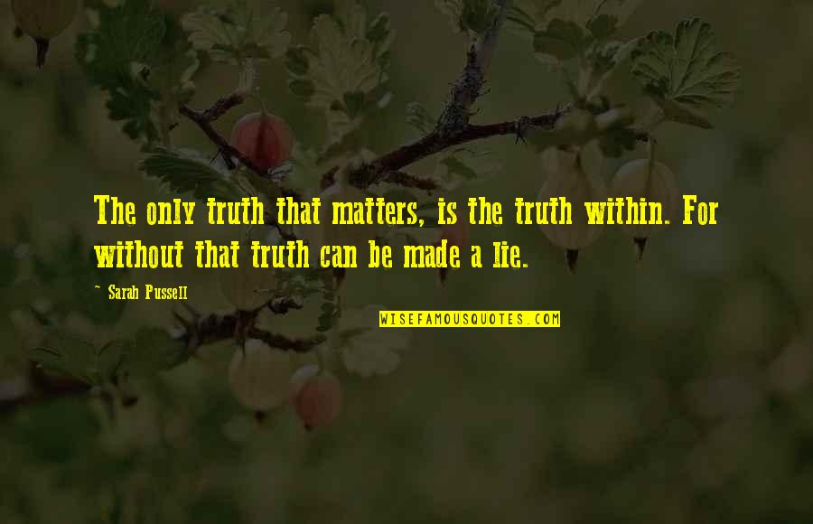 A Lie Quotes By Sarah Pussell: The only truth that matters, is the truth