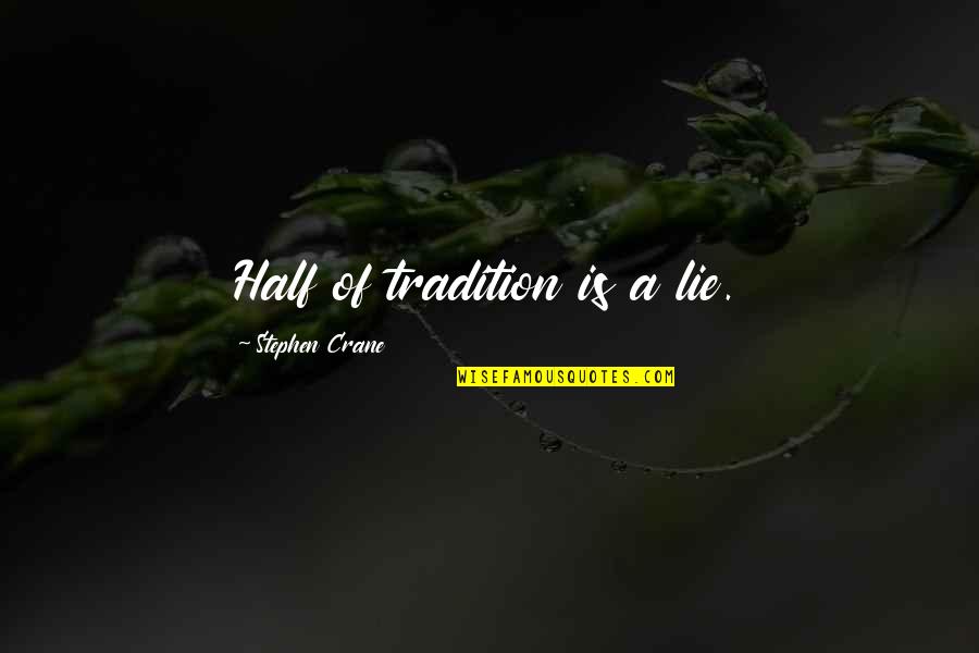 A Lie Quotes By Stephen Crane: Half of tradition is a lie.