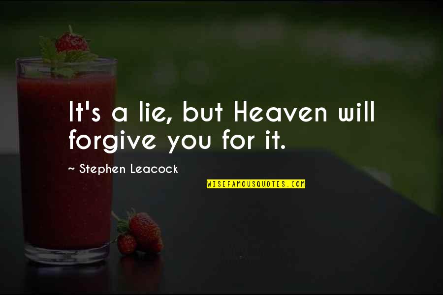 A Lie Quotes By Stephen Leacock: It's a lie, but Heaven will forgive you