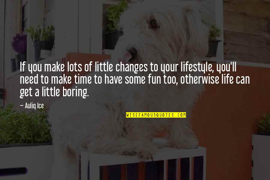 A Life Change Quotes By Auliq Ice: If you make lots of little changes to