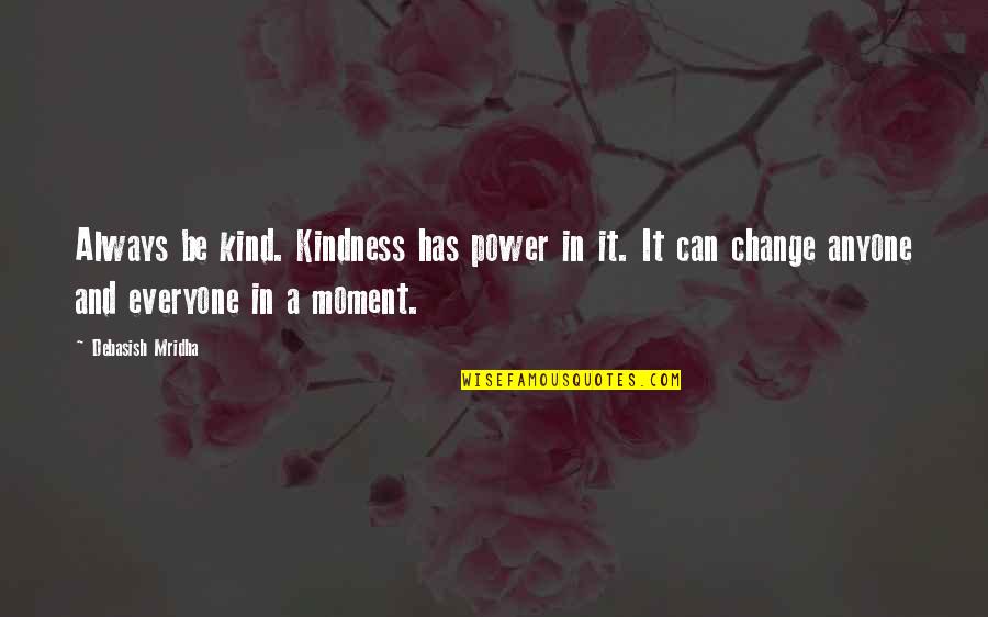 A Life Change Quotes By Debasish Mridha: Always be kind. Kindness has power in it.