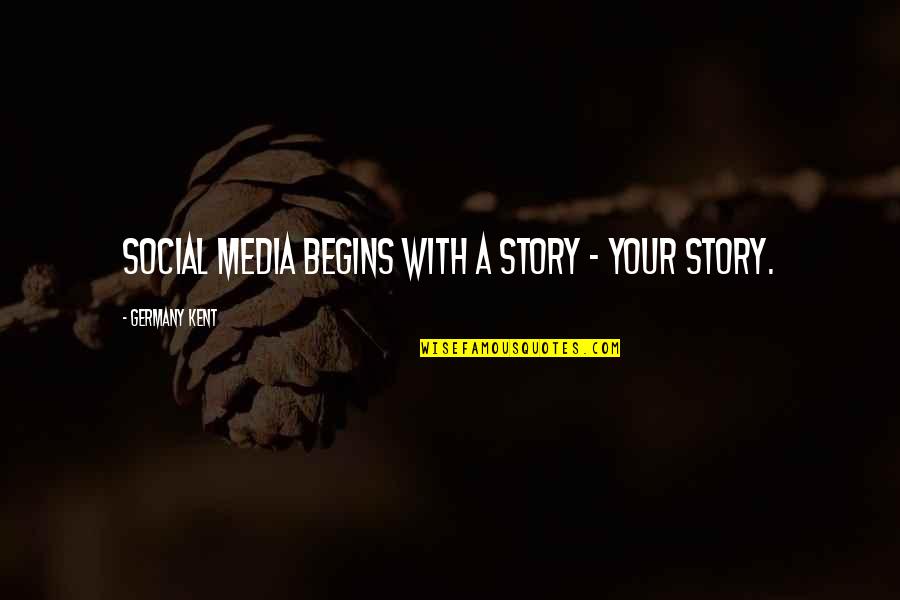 A Life Change Quotes By Germany Kent: Social Media begins with a story - your