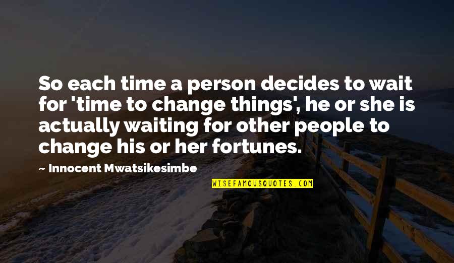 A Life Change Quotes By Innocent Mwatsikesimbe: So each time a person decides to wait