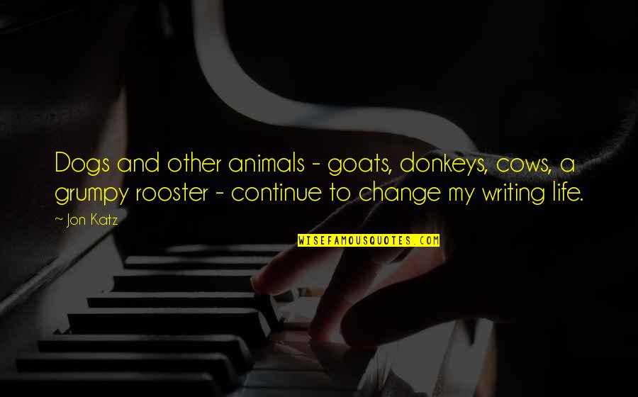 A Life Change Quotes By Jon Katz: Dogs and other animals - goats, donkeys, cows,