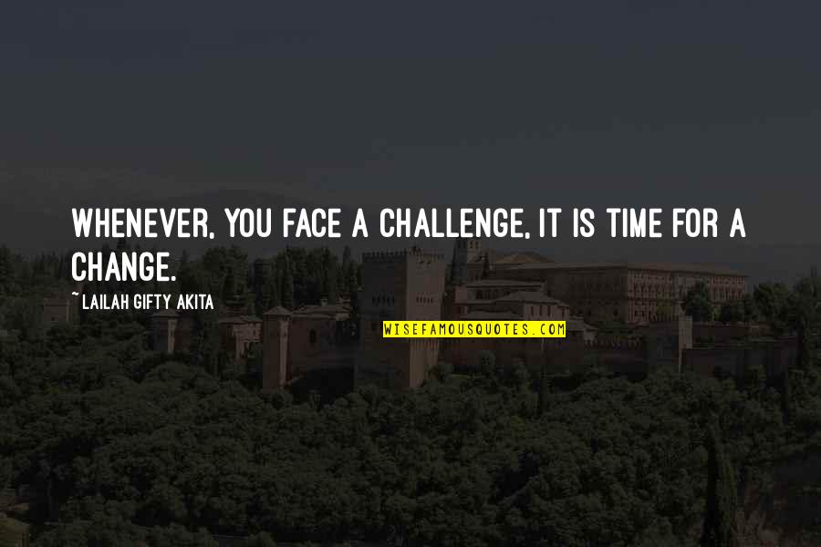 A Life Change Quotes By Lailah Gifty Akita: Whenever, you face a challenge, it is time