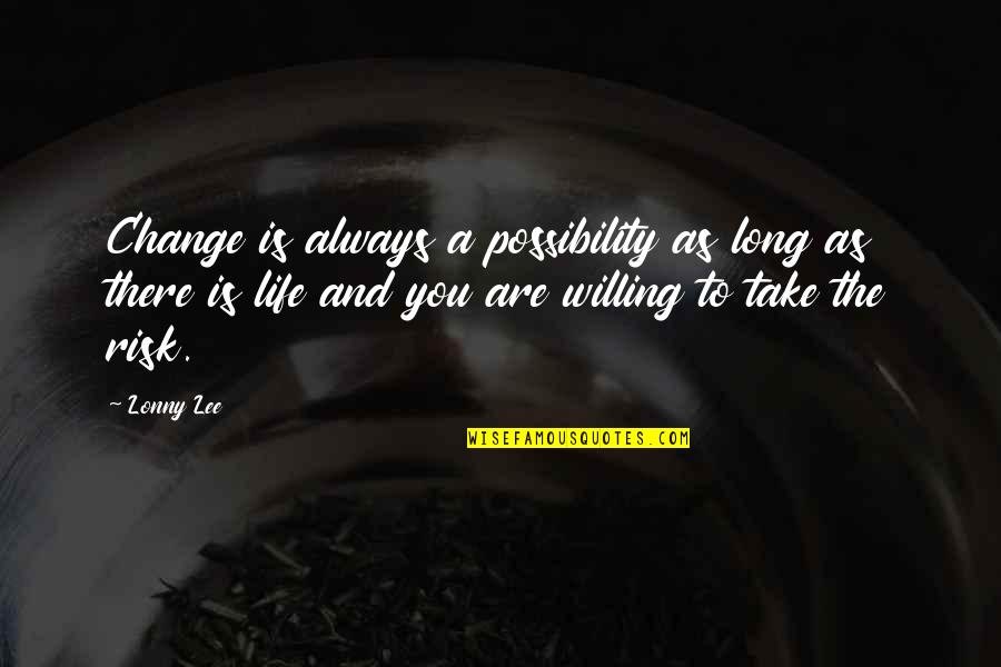 A Life Change Quotes By Lonny Lee: Change is always a possibility as long as