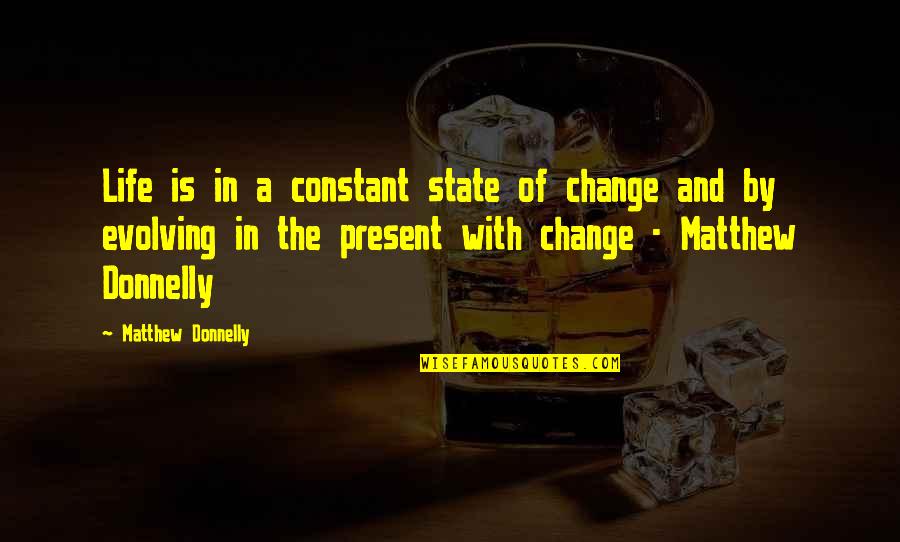 A Life Change Quotes By Matthew Donnelly: Life is in a constant state of change