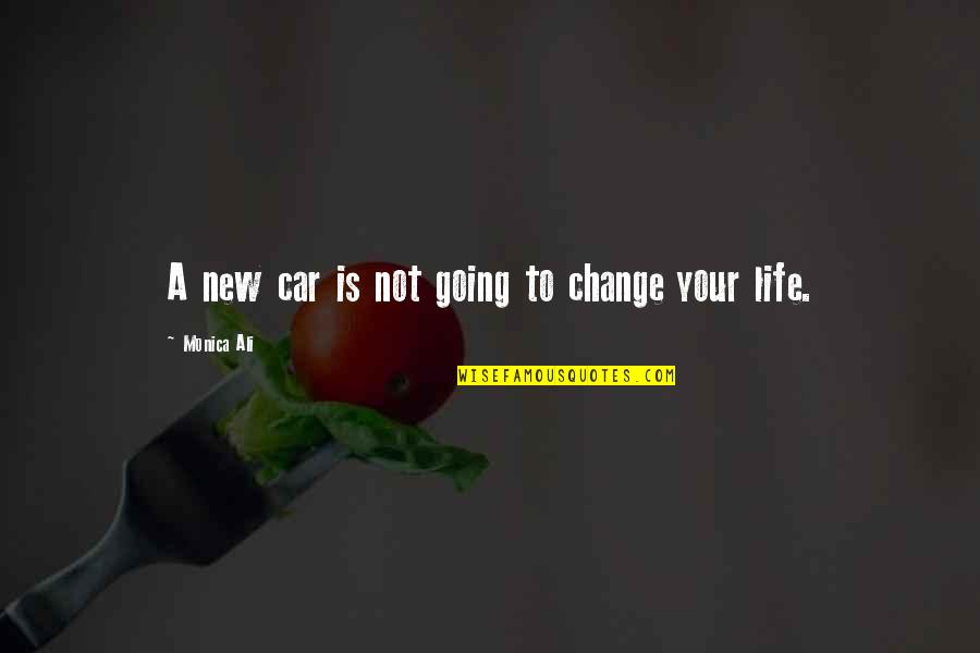 A Life Change Quotes By Monica Ali: A new car is not going to change