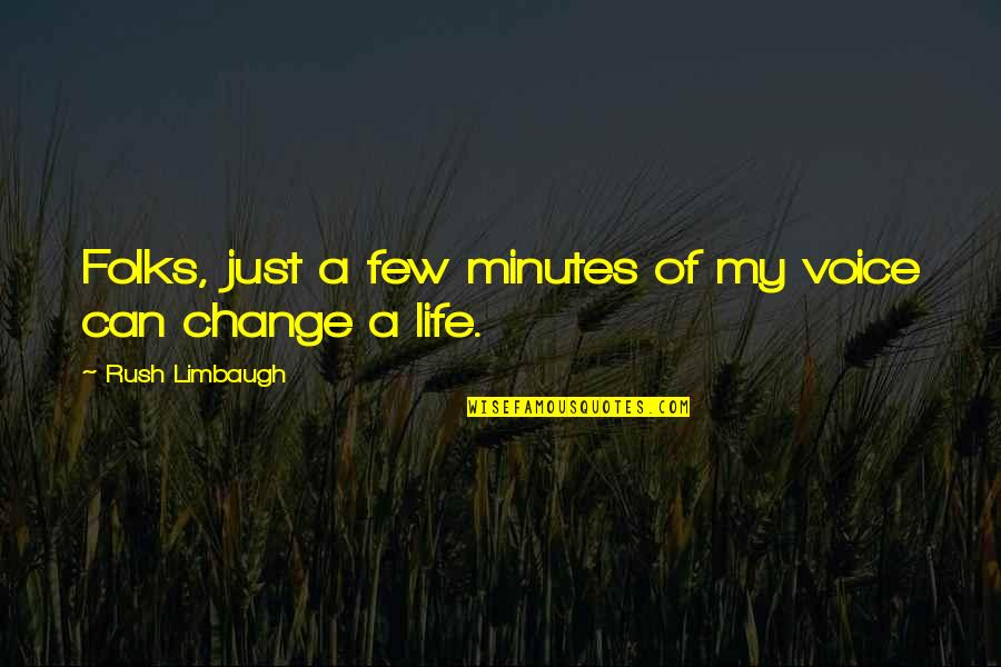 A Life Change Quotes By Rush Limbaugh: Folks, just a few minutes of my voice