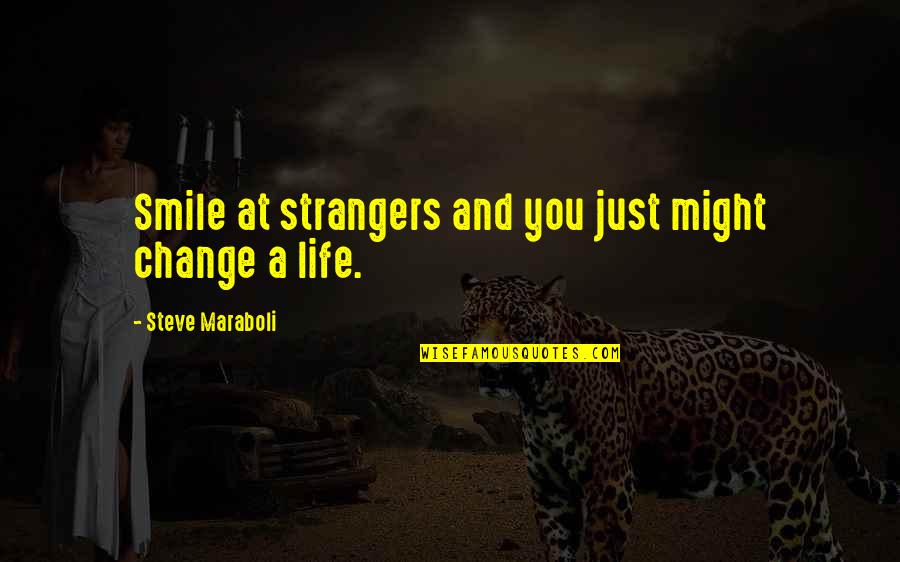 A Life Change Quotes By Steve Maraboli: Smile at strangers and you just might change