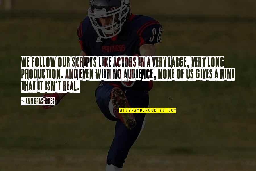 A Life Changing Quotes By Ann Brashares: We follow our scripts like actors in a A Life Changing Quotes By Ann Brashares: We follow our scripts like actors in a