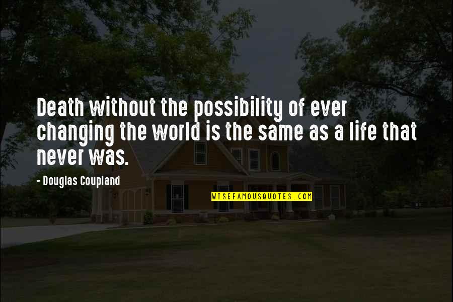 A Life Changing Quotes By Douglas Coupland: Death without the possibility of ever changing the