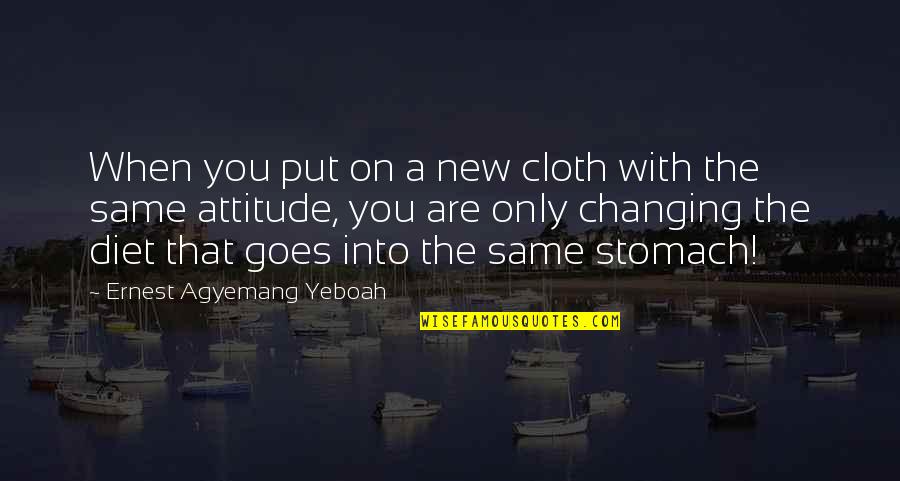 A Life Changing Quotes By Ernest Agyemang Yeboah: When you put on a new cloth with