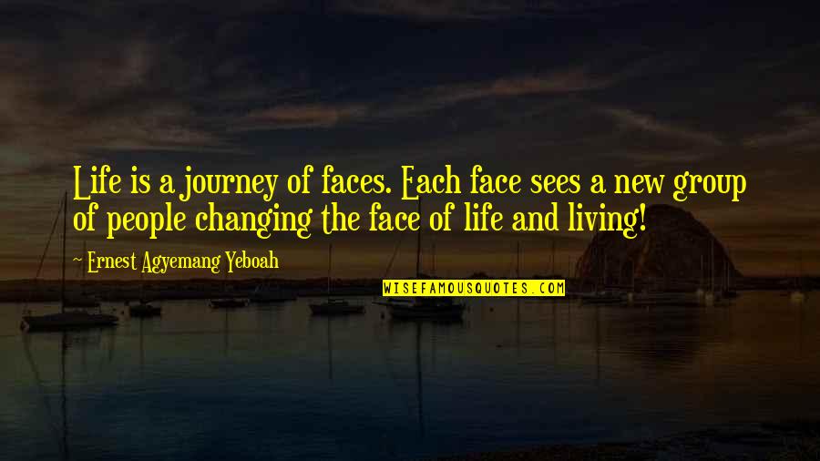 A Life Changing Quotes By Ernest Agyemang Yeboah: Life is a journey of faces. Each face