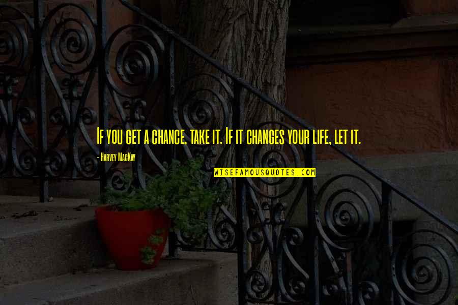 A Life Changing Quotes By Harvey MacKay: If you get a chance, take it. If
