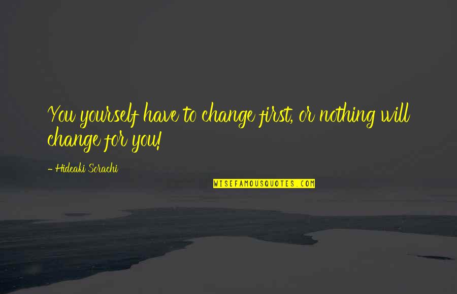 A Life Changing Quotes By Hideaki Sorachi: You yourself have to change first, or nothing