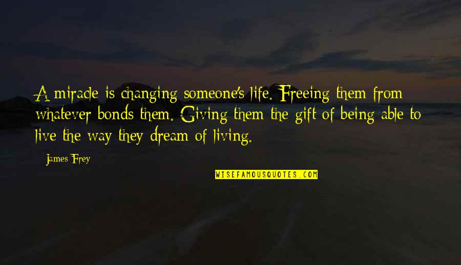 A Life Changing Quotes By James Frey: A miracle is changing someone's life. Freeing them