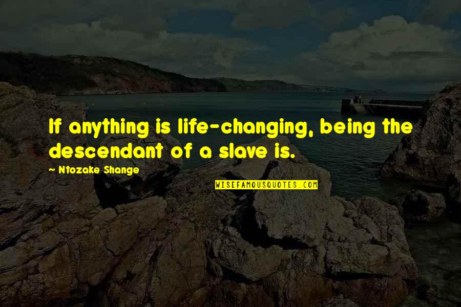 A Life Changing Quotes By Ntozake Shange: If anything is life-changing, being the descendant of A Life Changing Quotes By Ntozake Shange: If anything is life-changing, being the descendant of