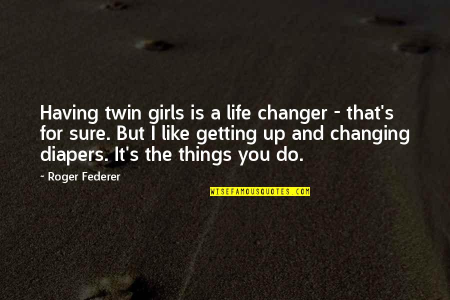 A Life Changing Quotes By Roger Federer: Having twin girls is a life changer - A Life Changing Quotes By Roger Federer: Having twin girls is a life changer -