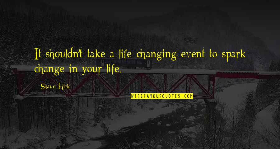 A Life Changing Quotes By Shaun Hick: It shouldn't take a life-changing event to spark